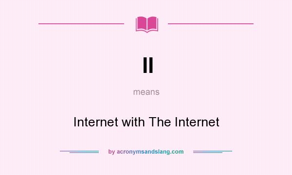 What does II mean? It stands for Internet with The Internet