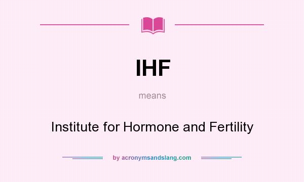 What does IHF mean? It stands for Institute for Hormone and Fertility