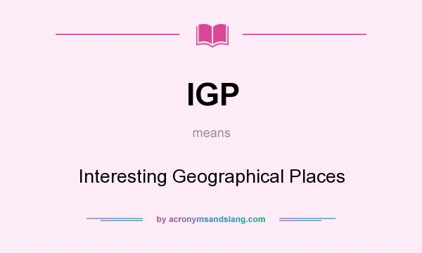 What does IGP mean? It stands for Interesting Geographical Places