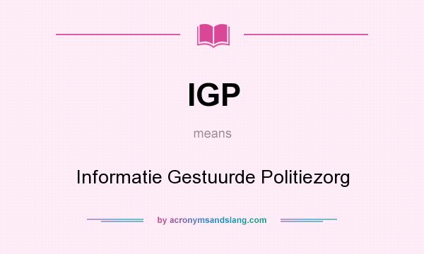 What does IGP mean? It stands for Informatie Gestuurde Politiezorg