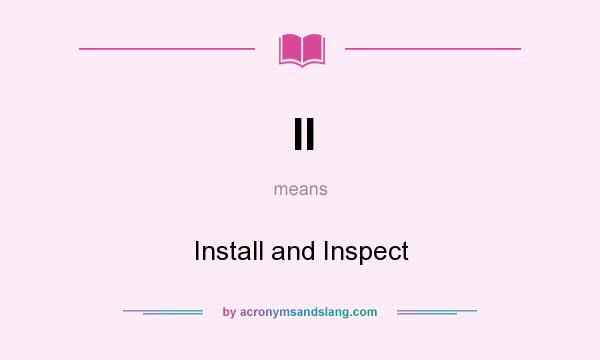 What does II mean? It stands for Install and Inspect