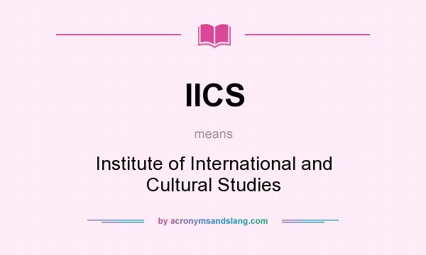 What does IICS mean? It stands for Institute of International and Cultural Studies
