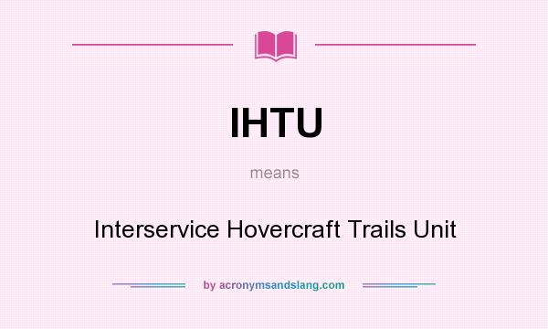 What does IHTU mean? It stands for Interservice Hovercraft Trails Unit