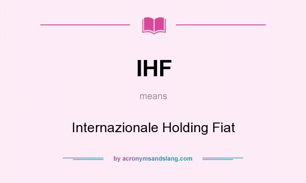What does IHF mean? It stands for Internazionale Holding Fiat