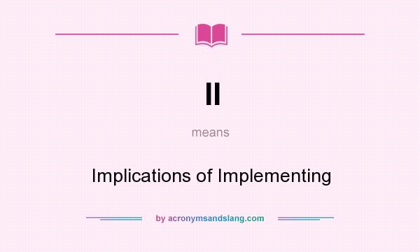 What does II mean? It stands for Implications of Implementing