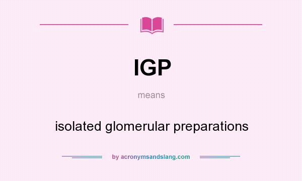 What does IGP mean? It stands for isolated glomerular preparations