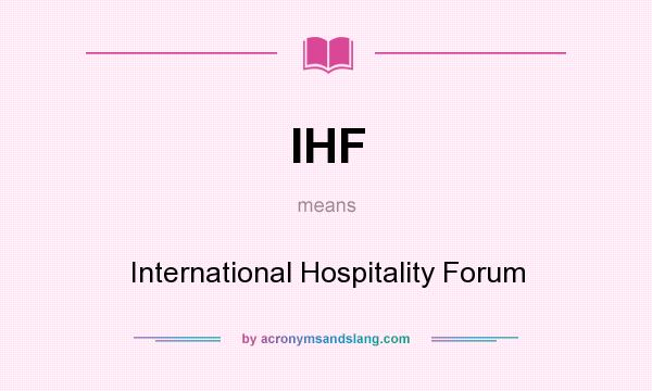 What does IHF mean? It stands for International Hospitality Forum