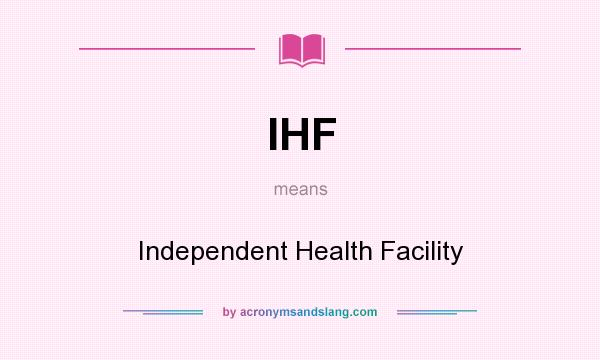 What does IHF mean? It stands for Independent Health Facility