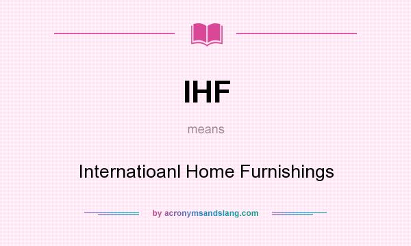 What does IHF mean? It stands for Internatioanl Home Furnishings