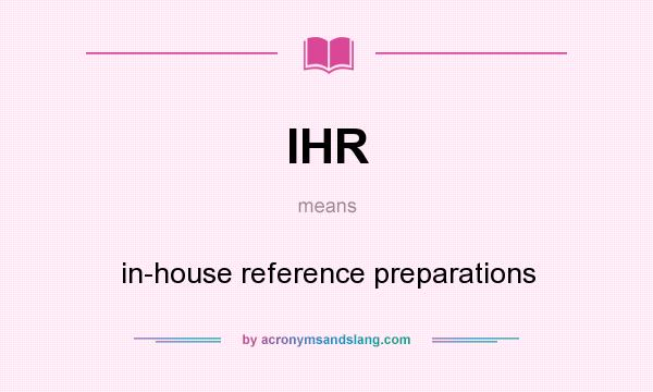 What does IHR mean? It stands for in-house reference preparations