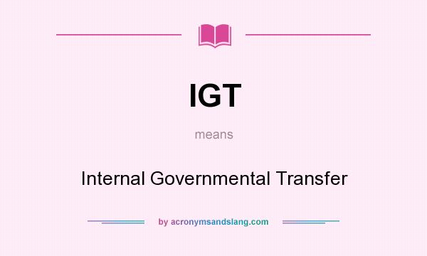 What does IGT mean? It stands for Internal Governmental Transfer