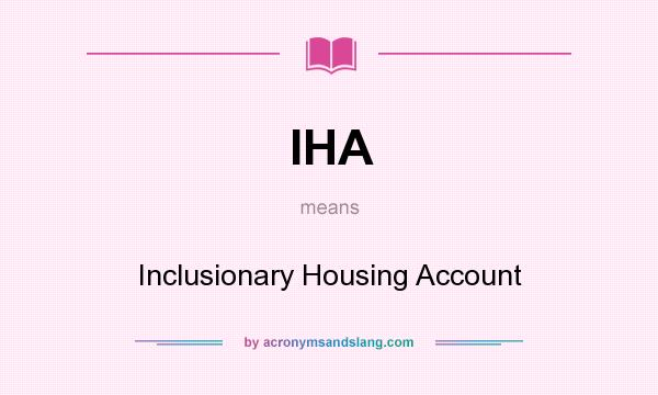 What does IHA mean? It stands for Inclusionary Housing Account
