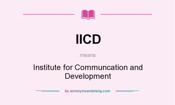 What does IICD mean? It stands for Institute for Communcation and Development