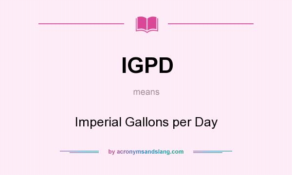 What does IGPD mean? It stands for Imperial Gallons per Day