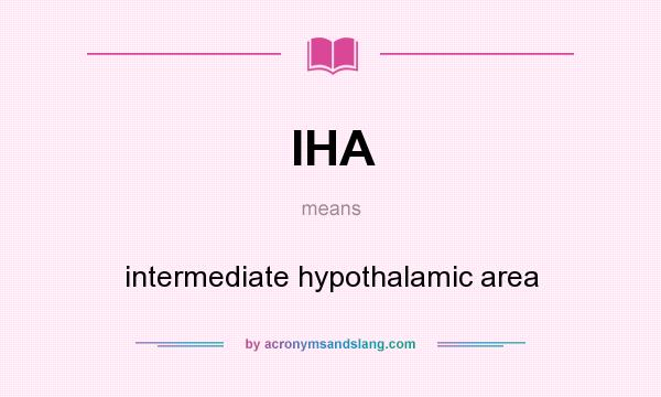 What does IHA mean? It stands for intermediate hypothalamic area