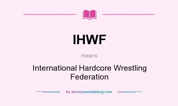 What does IHWF mean? It stands for International Hardcore Wrestling Federation