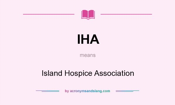What does IHA mean? It stands for Island Hospice Association