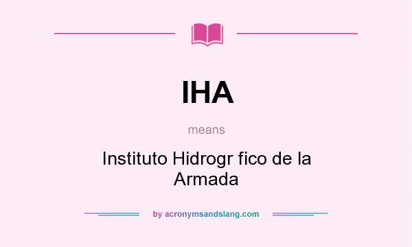 What does IHA mean? It stands for Instituto Hidrogr fico de la Armada