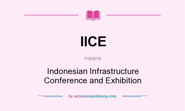 What does IICE mean? It stands for Indonesian Infrastructure Conference and Exhibition