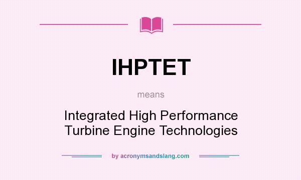 What does IHPTET mean? It stands for Integrated High Performance Turbine Engine Technologies