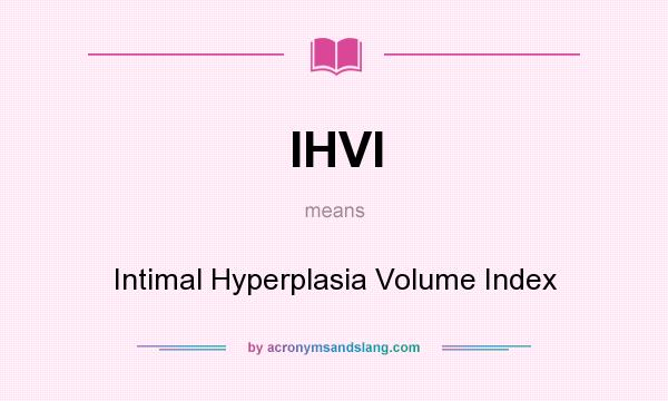What does IHVI mean? It stands for Intimal Hyperplasia Volume Index