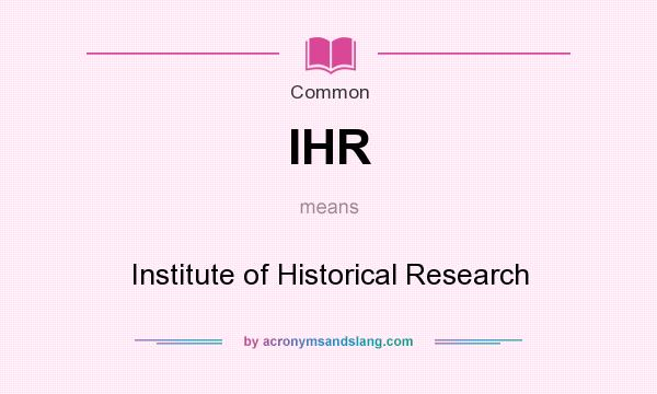 What does IHR mean? It stands for Institute of Historical Research