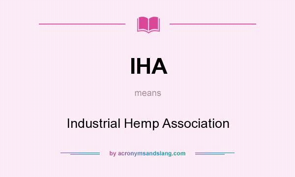 What does IHA mean? It stands for Industrial Hemp Association
