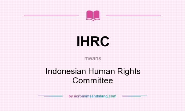 What does IHRC mean? It stands for Indonesian Human Rights Committee