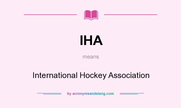 What does IHA mean? It stands for International Hockey Association