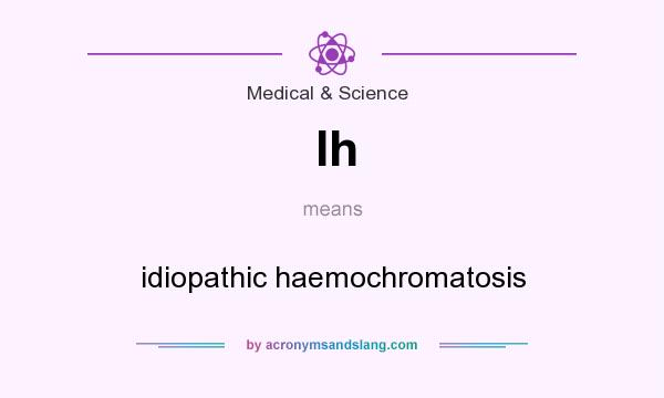 What does Ih mean? It stands for idiopathic haemochromatosis