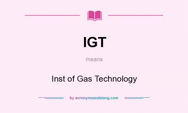 What does IGT mean? It stands for Inst of Gas Technology