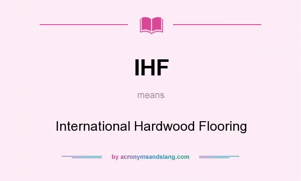 What does IHF mean? It stands for International Hardwood Flooring