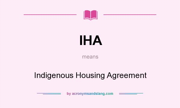 What does IHA mean? It stands for Indigenous Housing Agreement