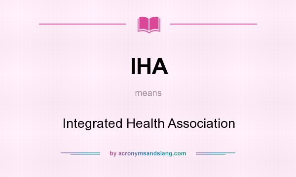 What does IHA mean? It stands for Integrated Health Association
