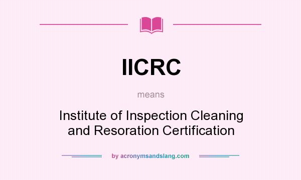 What does IICRC mean? It stands for Institute of Inspection Cleaning and Resoration Certification
