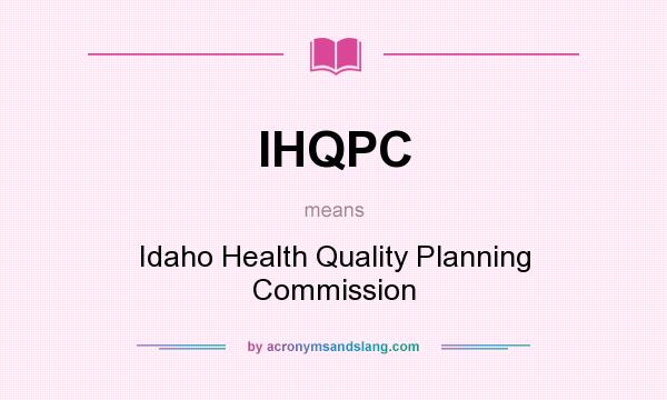 What does IHQPC mean? It stands for Idaho Health Quality Planning Commission
