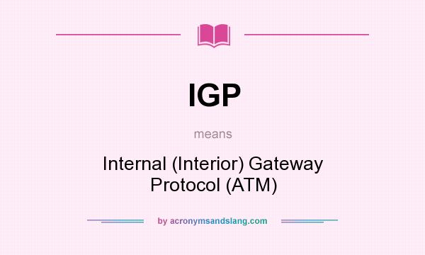 What does IGP mean? It stands for Internal (Interior) Gateway Protocol (ATM)