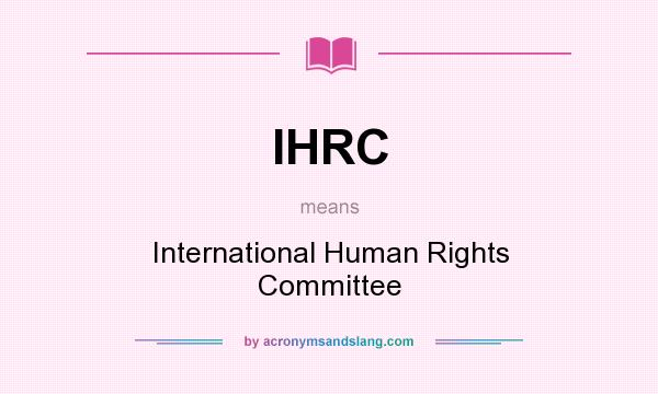 What does IHRC mean? It stands for International Human Rights Committee