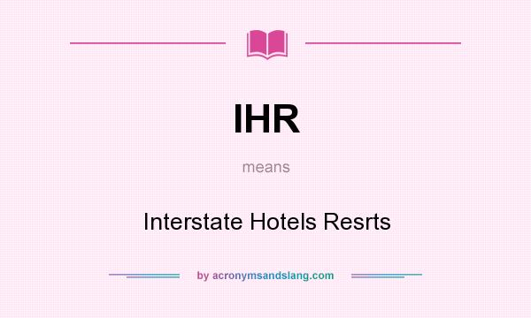 What does IHR mean? It stands for Interstate Hotels Resrts