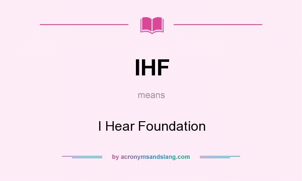 What does IHF mean? It stands for I Hear Foundation
