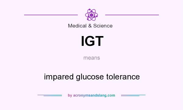 What does IGT mean? It stands for impared glucose tolerance