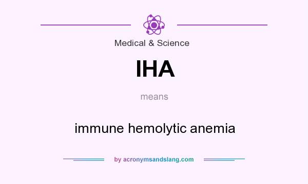 What does IHA mean? It stands for immune hemolytic anemia