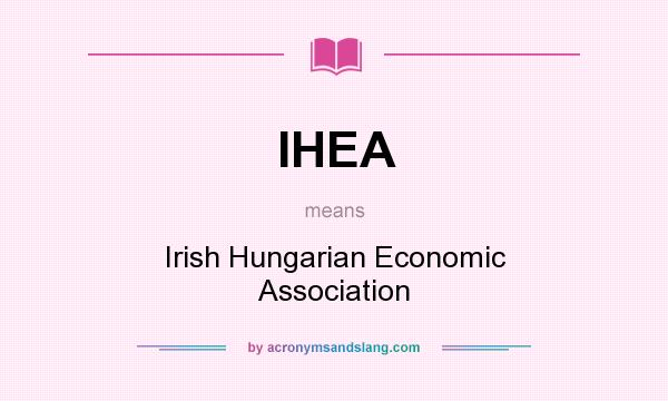 What does IHEA mean? It stands for Irish Hungarian Economic Association
