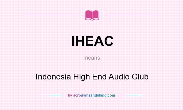 What does IHEAC mean? It stands for Indonesia High End Audio Club