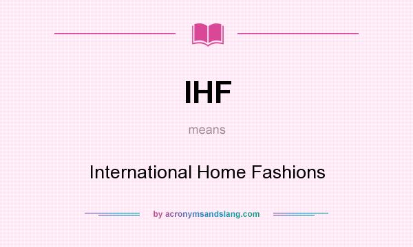 What does IHF mean? It stands for International Home Fashions