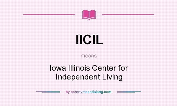 What does IICIL mean? It stands for Iowa Illinois Center for Independent Living