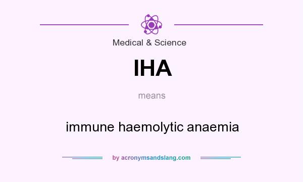 What does IHA mean? It stands for immune haemolytic anaemia