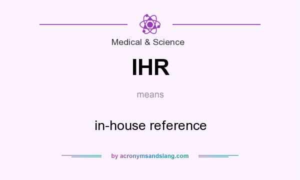 What does IHR mean? It stands for in-house reference