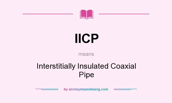 What does IICP mean? It stands for Interstitially Insulated Coaxial Pipe