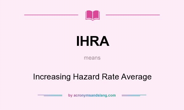 What does IHRA mean? It stands for Increasing Hazard Rate Average